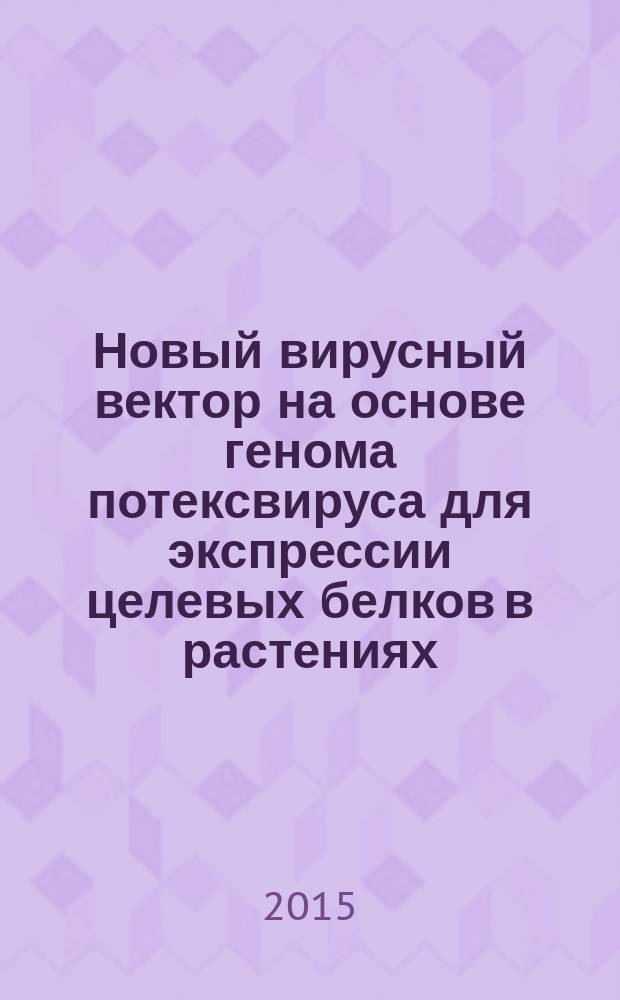 Новый вирусный вектор на основе генома потексвируса для экспрессии целевых белков в растениях : автореферат диссертации на соискание ученой степени кандидата биологических наук : специальность 03.02.02 <Вирусология>