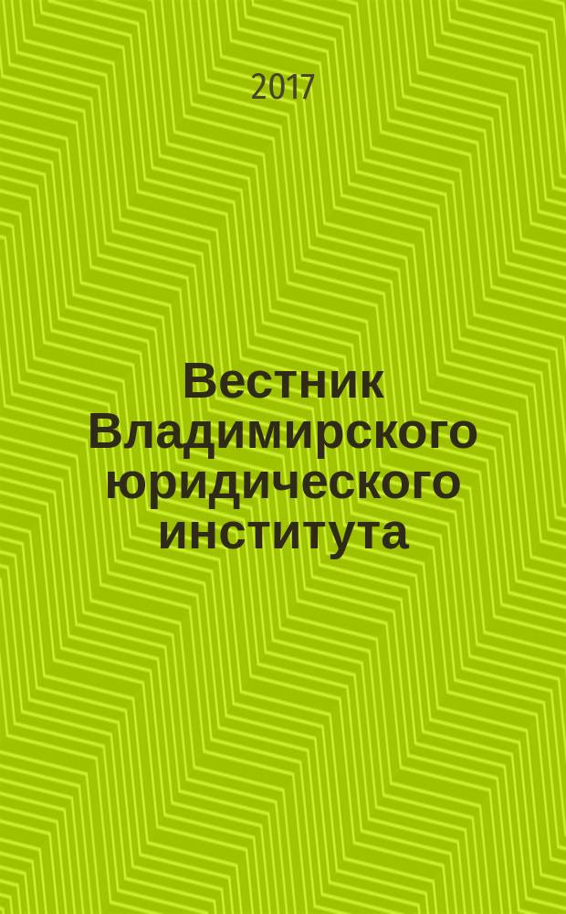 Вестник Владимирского юридического института : научно-образовательный журнал федерального государственного образовательного учреждения высшего профессионального образования "Владимирский юридический институт Федеральной службы исполнения наказаний". 2017, № 2 (43)