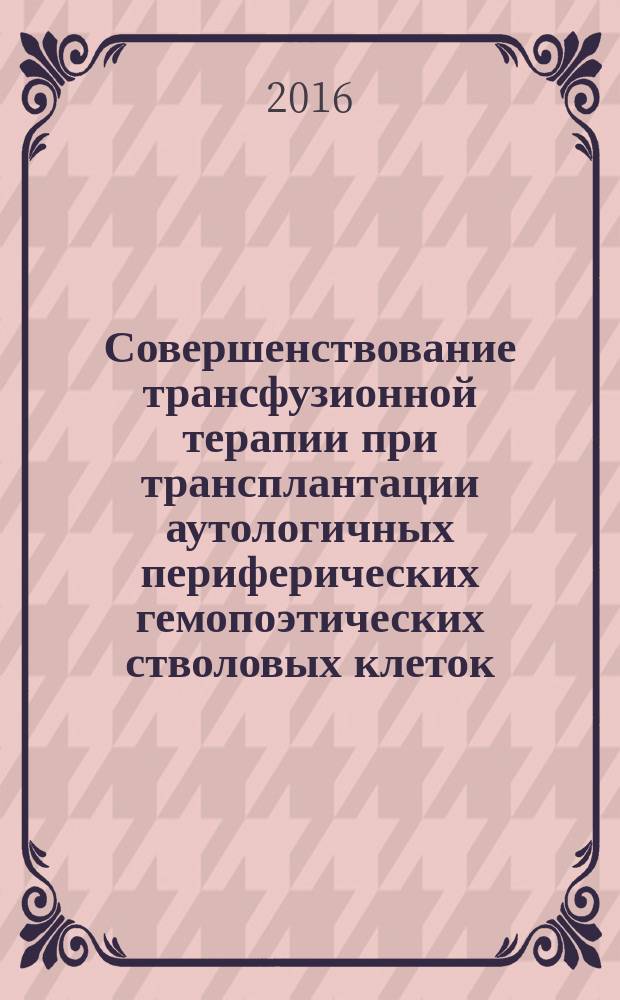 Совершенствование трансфузионной терапии при трансплантации аутологичных периферических гемопоэтических стволовых клеток : автореферат дис. на соиск. уч. степ. кандидата медицинских наук : специальность 14.01.21 <Гематология и переливание крови>