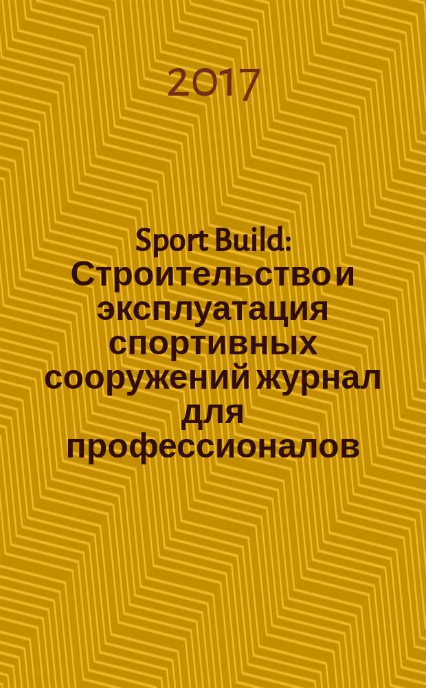 Sport Build : Строительство и эксплуатация спортивных сооружений журнал для профессионалов. 2017, № 11