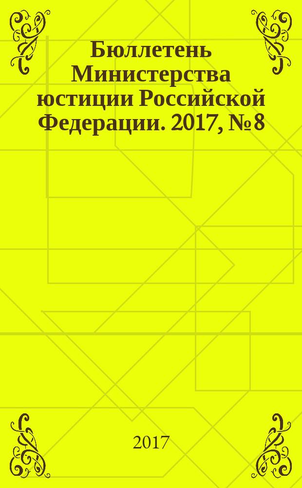Бюллетень Министерства юстиции Российской Федерации. 2017, № 8 (236)