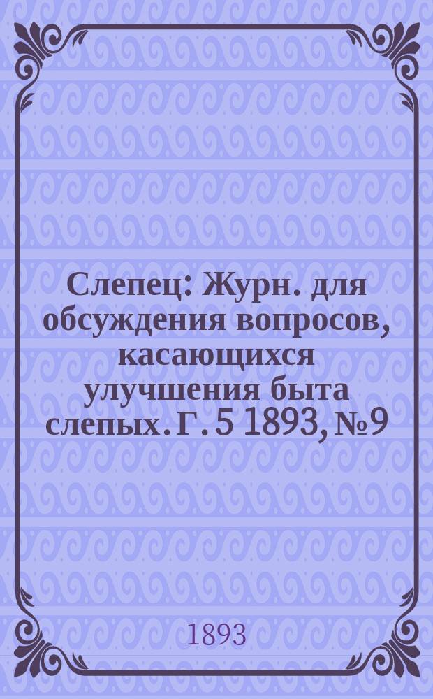 Слепец : Журн. для обсуждения вопросов, касающихся улучшения быта слепых. Г. 5 1893, № 9