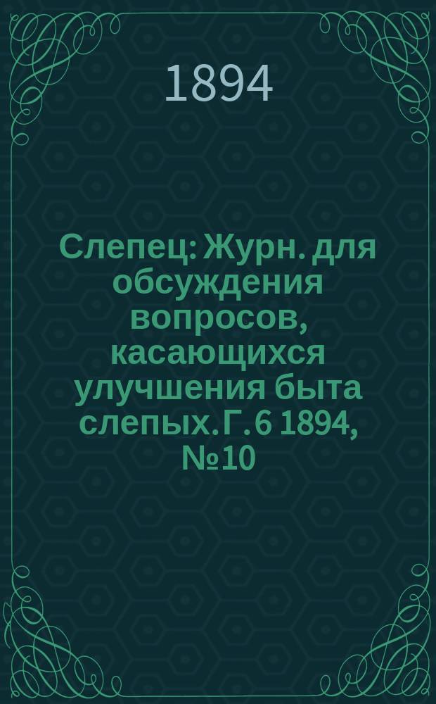 Слепец : Журн. для обсуждения вопросов, касающихся улучшения быта слепых. Г. 6 1894, № 10