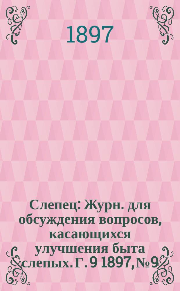 Слепец : Журн. для обсуждения вопросов, касающихся улучшения быта слепых. Г. 9 1897, № 9