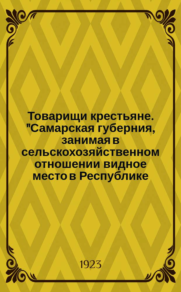 Товарищи крестьяне. "Самарская губерния, занимая в сельскохозяйственном отношении видное место в Республике, в настоящее время переживает годы массового распространения вредителей хлебов..." : листовка