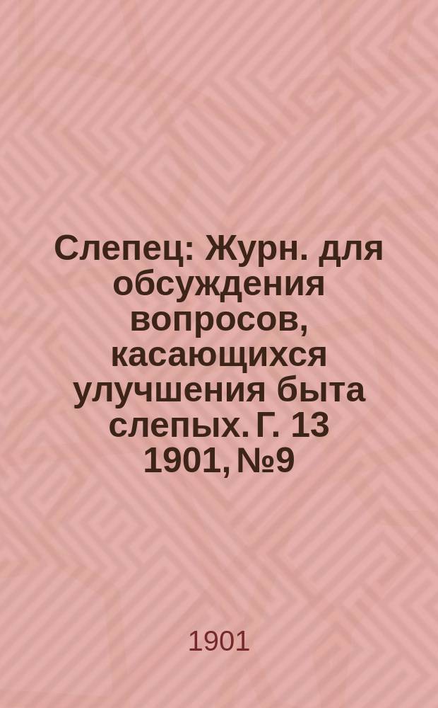 Слепец : Журн. для обсуждения вопросов, касающихся улучшения быта слепых. Г. 13 1901, № 9
