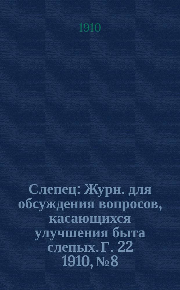 Слепец : Журн. для обсуждения вопросов, касающихся улучшения быта слепых. Г. 22 1910, № 8