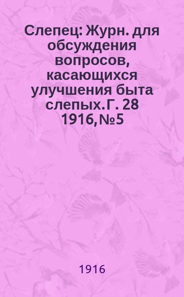 Слепец : Журн. для обсуждения вопросов, касающихся улучшения быта слепых. Г. 28 1916, № 5