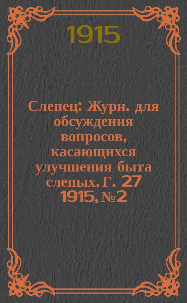 Слепец : Журн. для обсуждения вопросов, касающихся улучшения быта слепых. Г. 27 1915, № 2