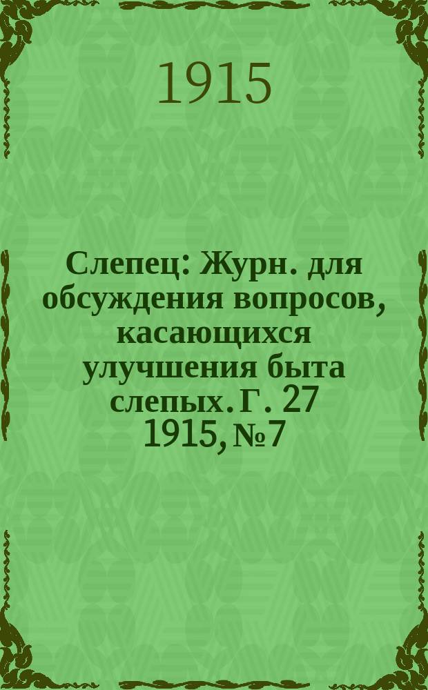 Слепец : Журн. для обсуждения вопросов, касающихся улучшения быта слепых. Г. 27 1915, № 7
