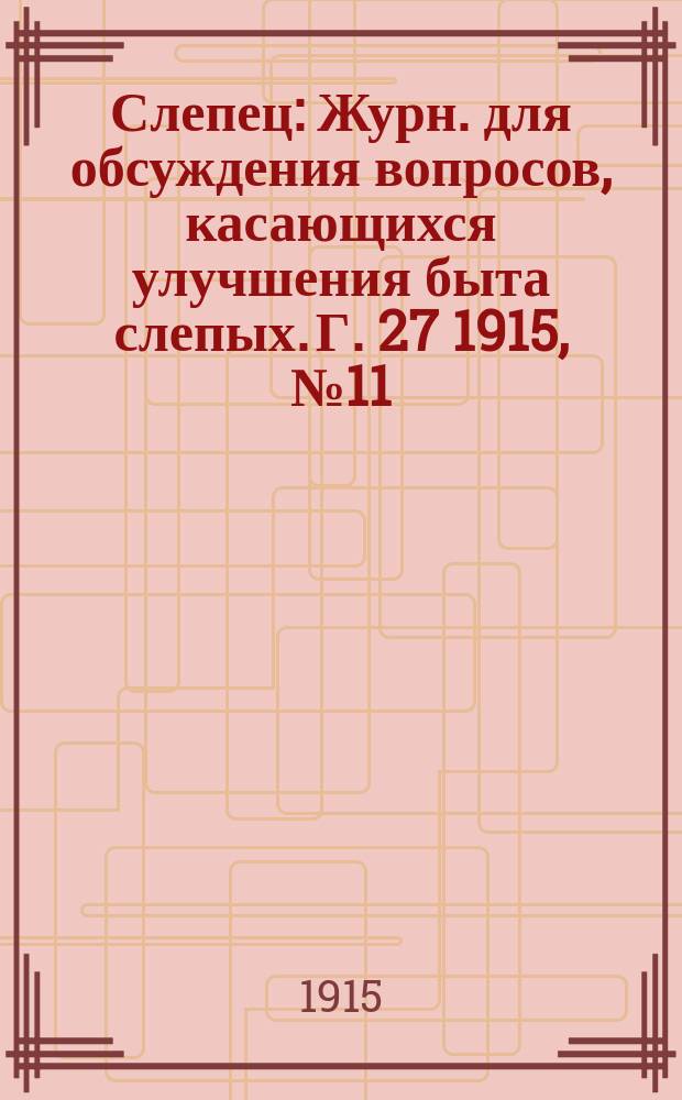 Слепец : Журн. для обсуждения вопросов, касающихся улучшения быта слепых. Г. 27 1915, № 11