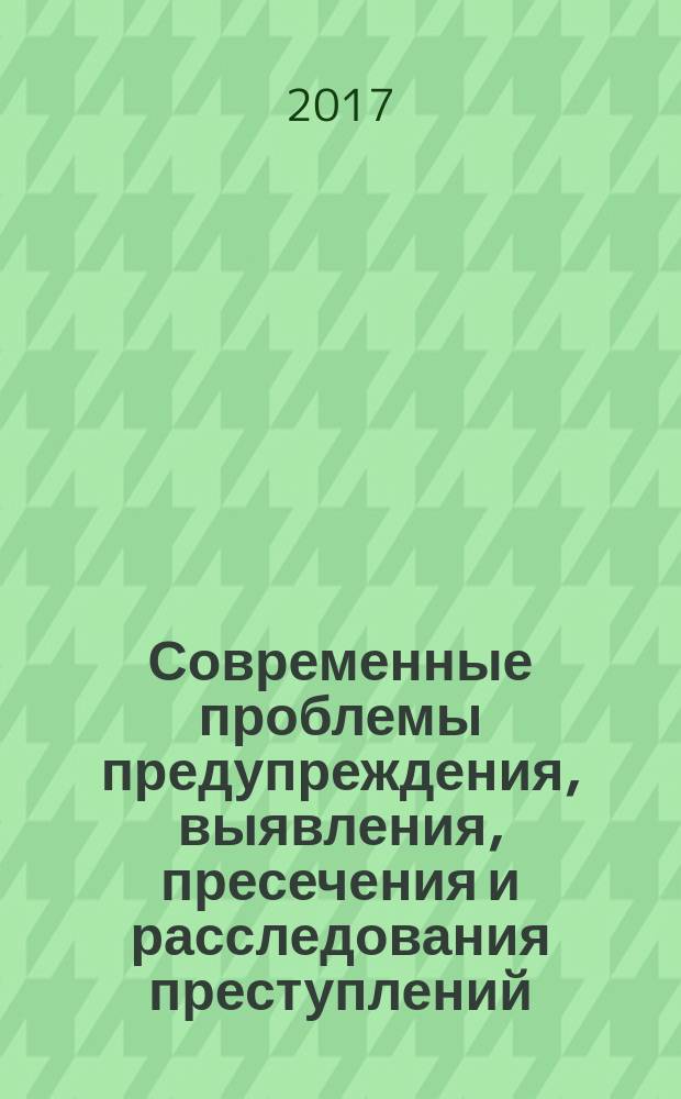 Современные проблемы предупреждения, выявления, пресечения и расследования преступлений, совершаемых с использованием информационно-телекоммуникационных технологий : материалы научно-практического семинара-совещания (Екатеринбург, март 2017 года)