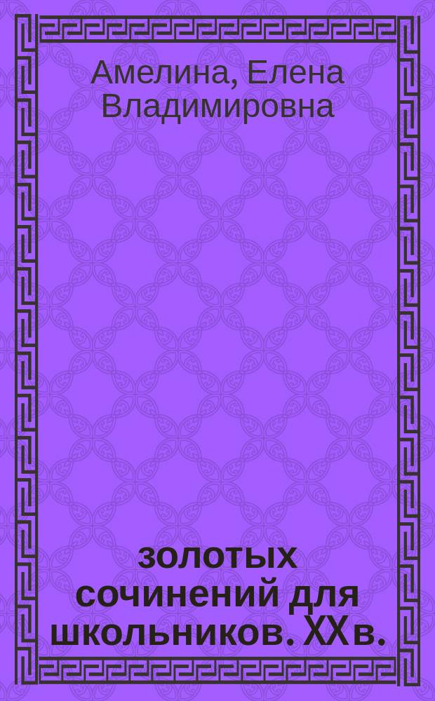 100 золотых сочинений для школьников. XX в.