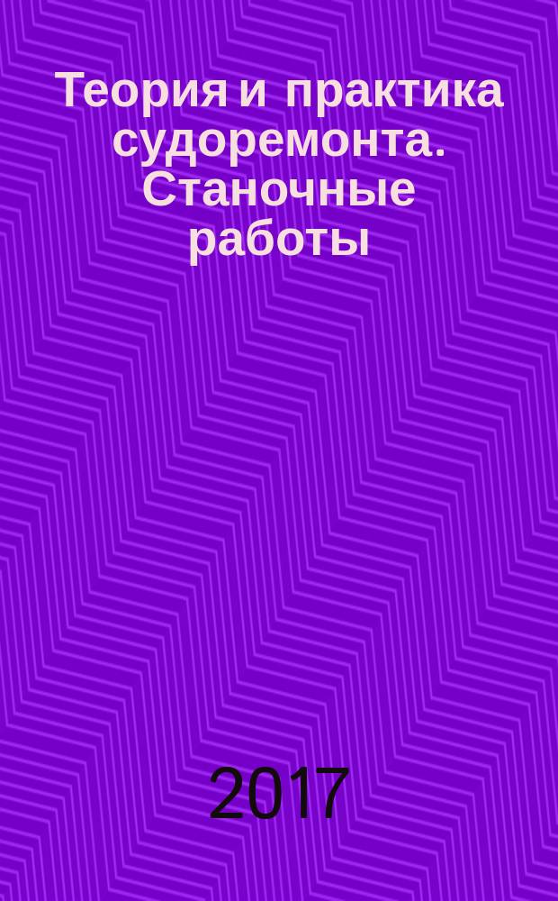 Теория и практика судоремонта. Станочные работы : учебное пособие