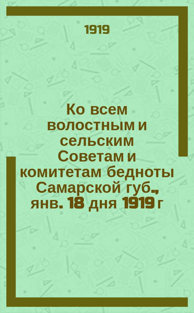 Ко всем волостным и сельским Советам и комитетам бедноты Самарской губ., янв. 18 дня 1919 г. № 786. "Украинский подотдел Самарской губ. просит волостные и сельские Советы и комитеты бедноты объявить населению..." : листовка