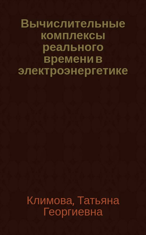 Вычислительные комплексы реального времени в электроэнергетике : учебно-методическое пособие по курсу "Вычислительные комплексы в электроэнергетике" для бакалавров, магистров, аспирантов и специалистов по направлению "Электроэнергетика и электротехника"