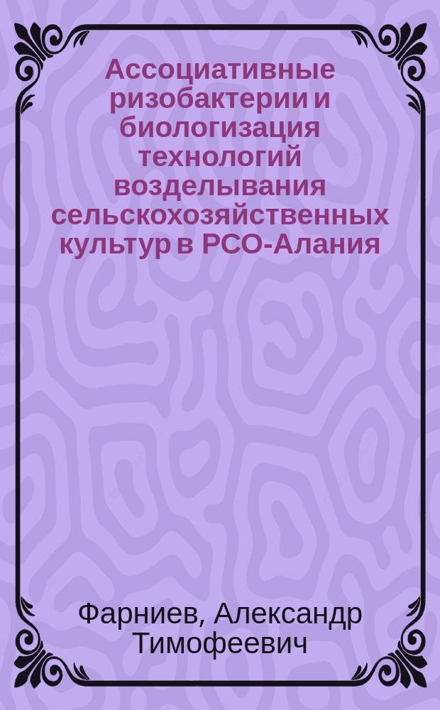 Ассоциативные ризобактерии и биологизация технологий возделывания сельскохозяйственных культур в РСО-Алания : монография