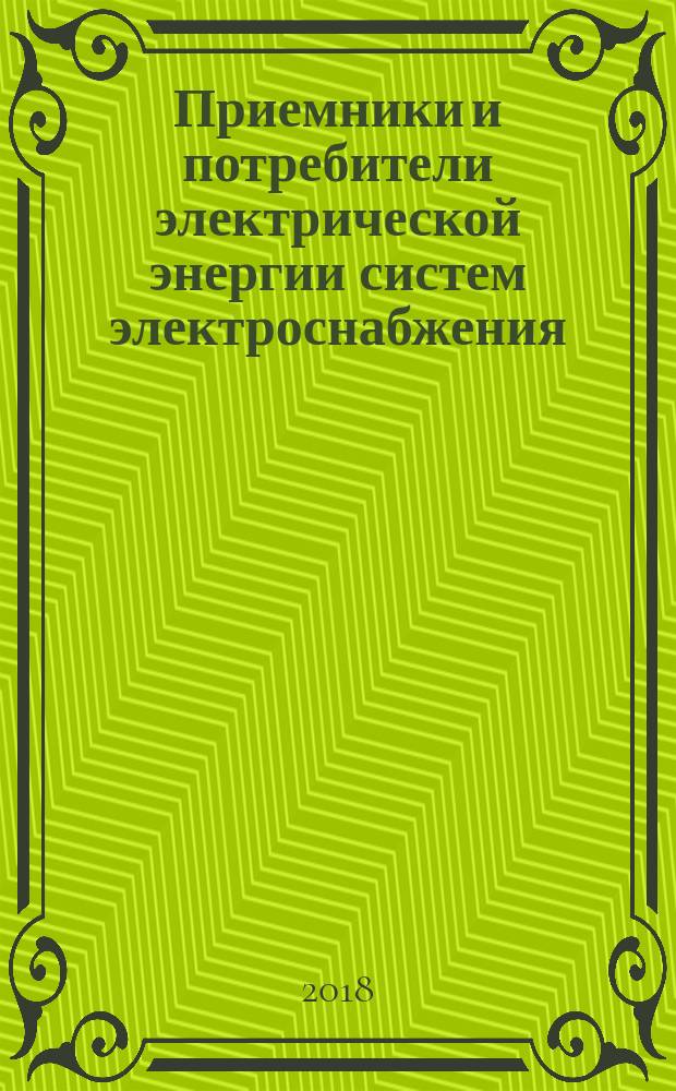 Приемники и потребители электрической энергии систем электроснабжения : учебное пособие : для студентов, обучающихся по направлению подготовки бакалавров 13.03.02 "Электроэнергетика и электротехника" (профиль "Электроснабжение")