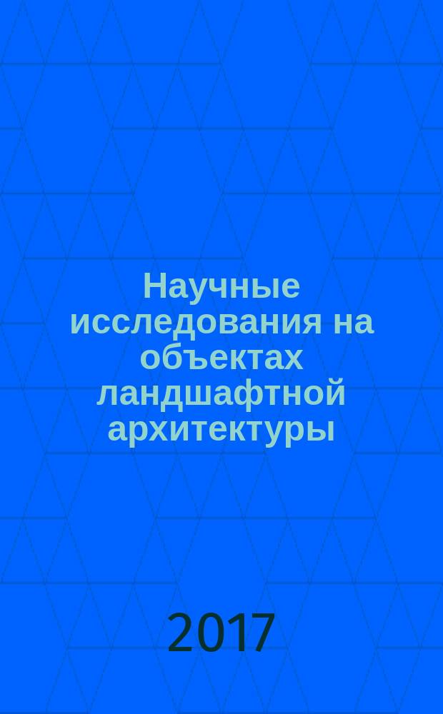 Научные исследования на объектах ландшафтной архитектуры : учебное пособие : для студентов по направлению подготовки 35.04.09 - Ландшафтная архитектура