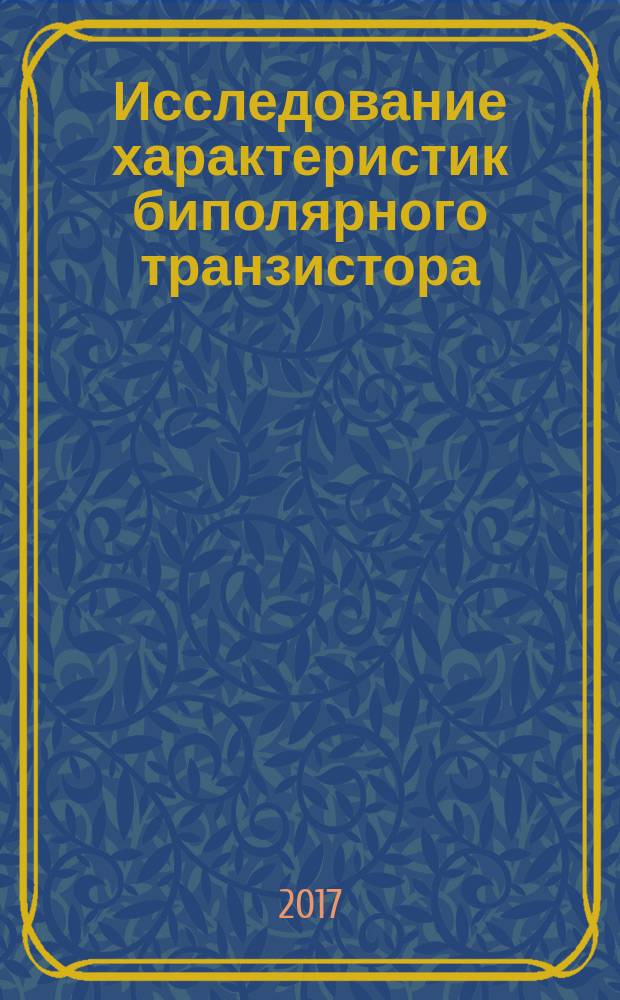 Исследование характеристик биполярного транзистора : методические указания к лабораторным работам