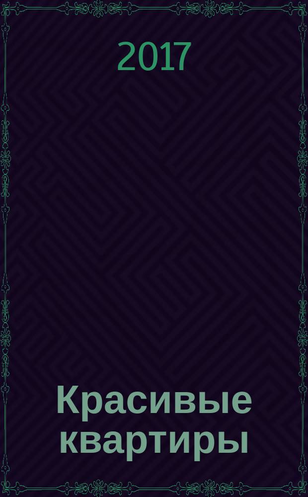 Красивые квартиры : Архитектура, дизайн, строительство, ремонт. 2017, № 11 (167)