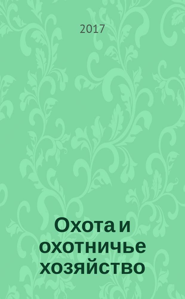 Охота и охотничье хозяйство : Ежемес. науч.-произв. журн. М-ва с. х. СССР. 2017, № 10