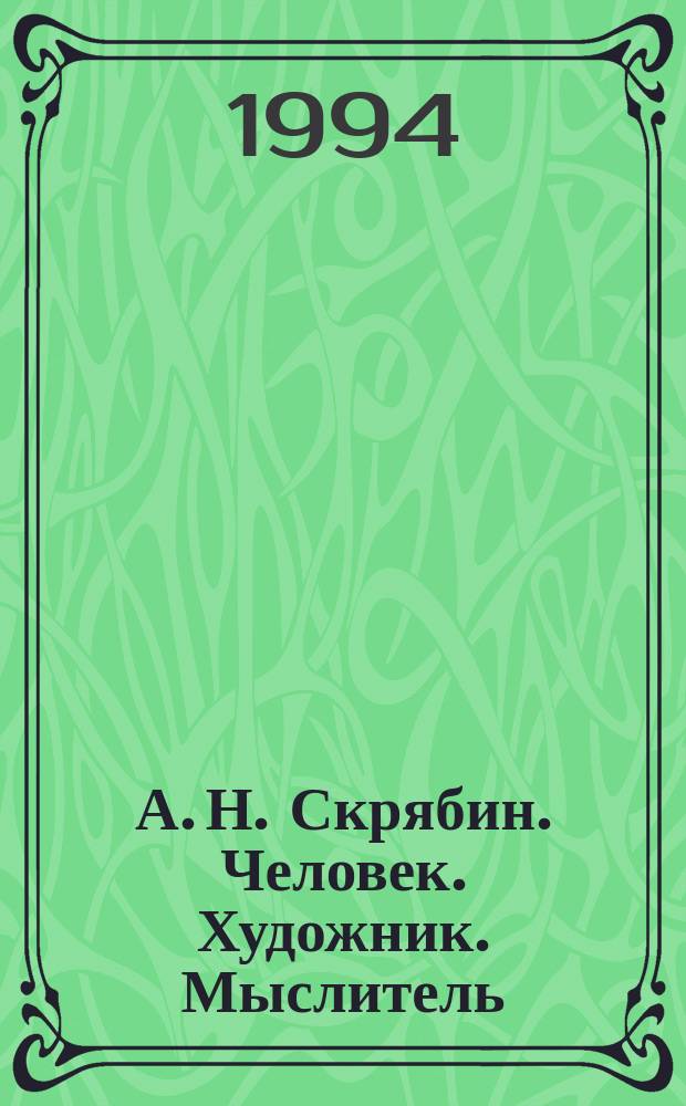 А. Н. Скрябин. Человек. Художник. Мыслитель : сборник статей и воспоминаний