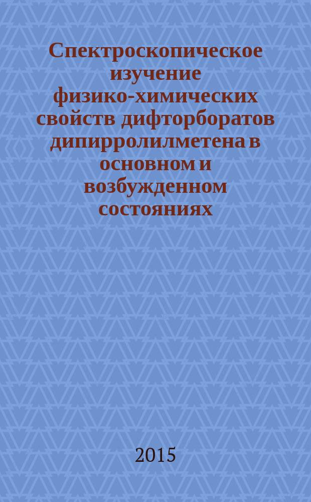 Спектроскопическое изучение физико-химических свойств дифторборатов дипирролилметена в основном и возбужденном состояниях : автореферат диссертации на соискание ученой степени кандидата химических наук : специальность 02.00.04 <Физическая химия>