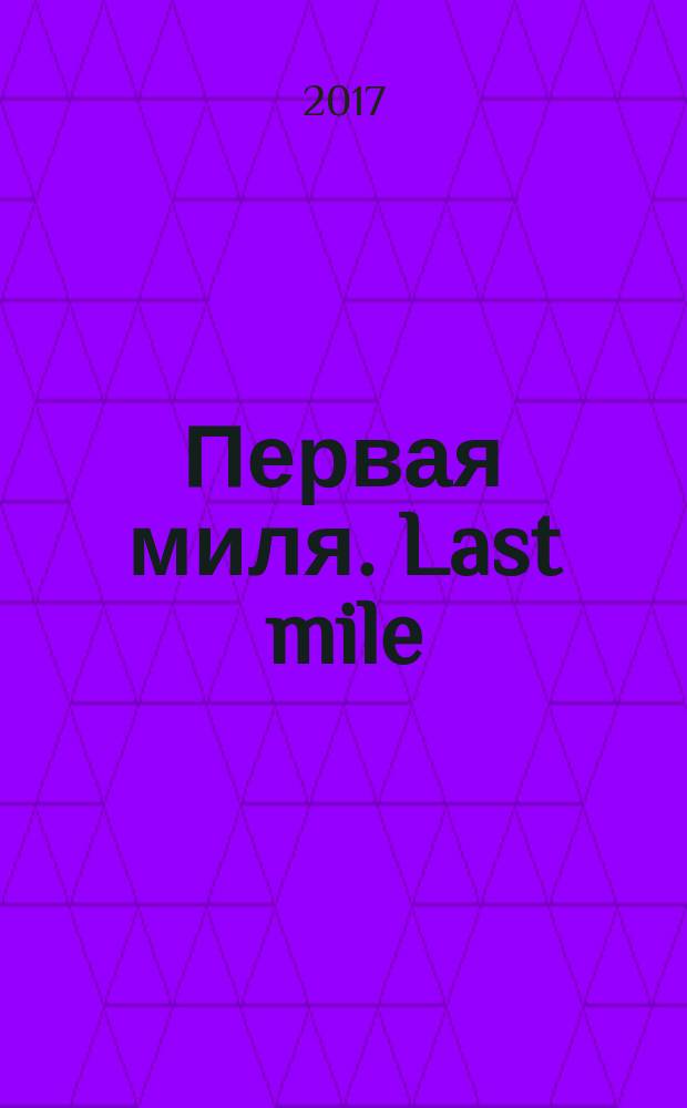 Первая миля. Last mile : научно-технический журнал приложение к журналу "Электроника: наука, технология, бизнес". 2017, 7 (68)