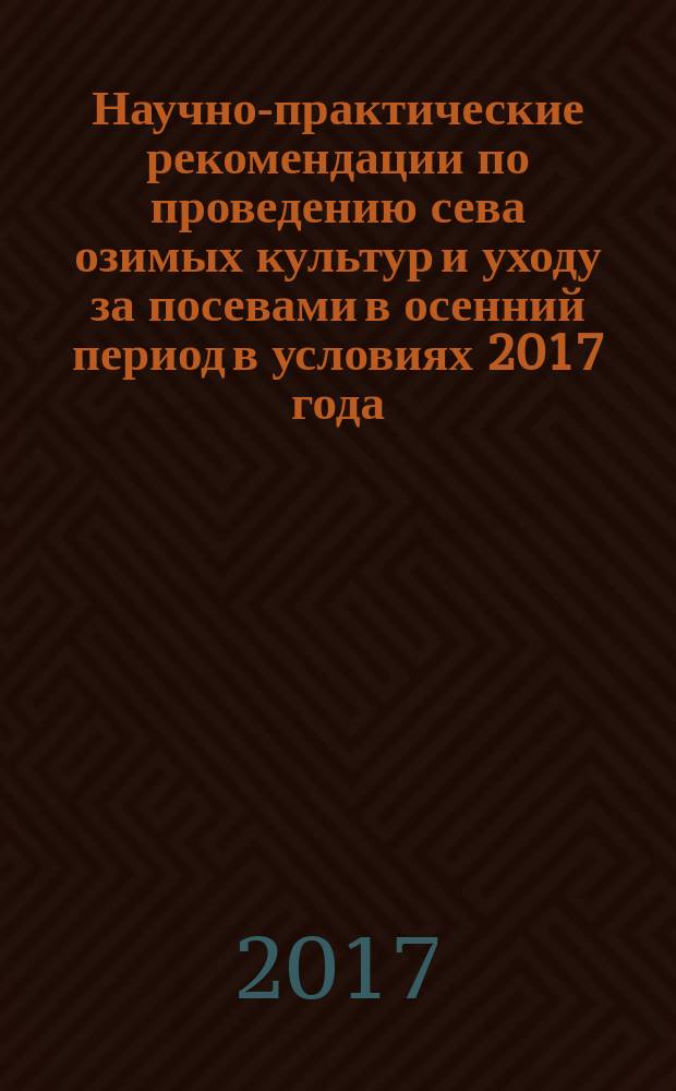Научно-практические рекомендации по проведению сева озимых культур и уходу за посевами в осенний период в условиях 2017 года