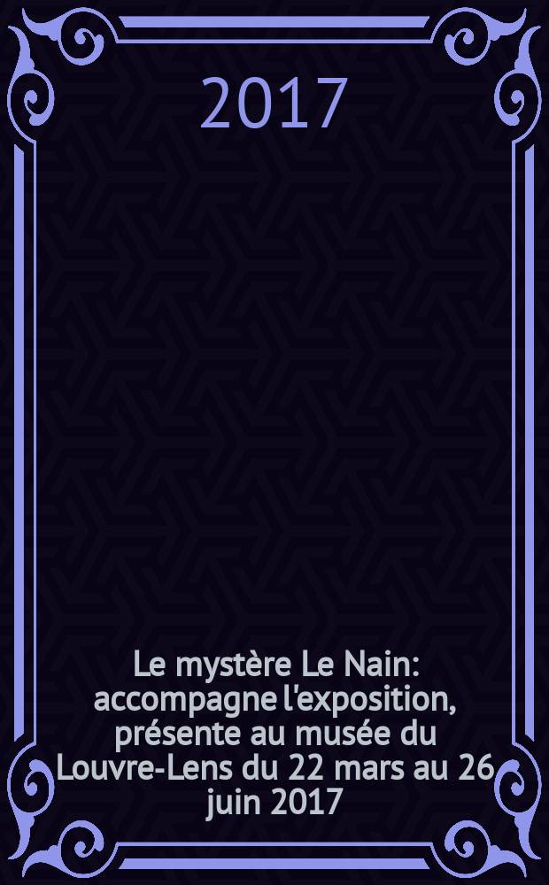 Le mystère Le Nain : accompagne l'exposition, présente au musée du Louvre-Lens du 22 mars au 26 juin 2017 = Тайна братьев Ленен