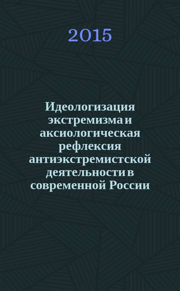 Идеологизация экстремизма и аксиологическая рефлексия антиэкстремистской деятельности в современной России : автореферат диссертации на соискание ученой степени к. полит. н. : специальность 23.00.03 <политическая культура>