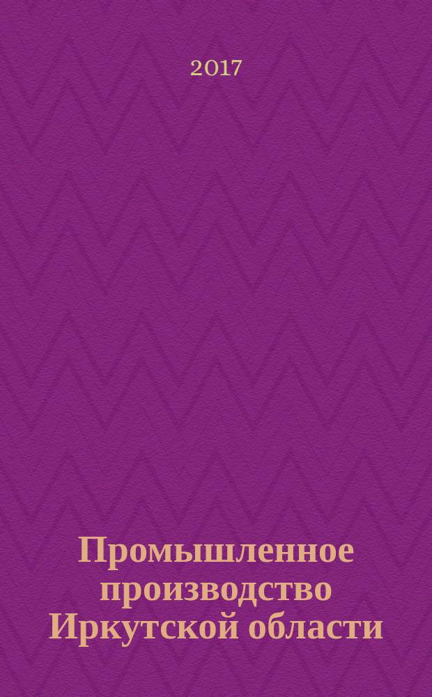 Промышленное производство Иркутской области : статистический сборник