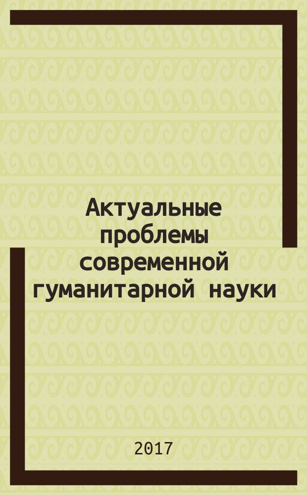 Актуальные проблемы современной гуманитарной науки: отечественные традиции и международная практика : материалы Всероссийской научно-практической конференции, Ялта, Симферополь, 4-5 мая 2017 года
