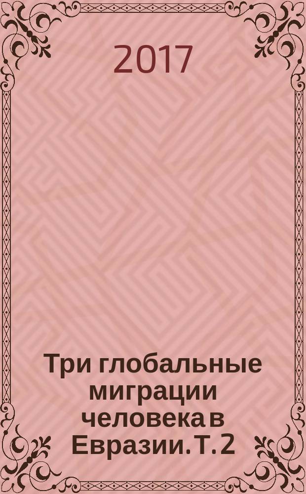 Три глобальные миграции человека в Евразии. Т. 2 : Первоначальное заселение человеком Северной, Центральной и Средней Азии