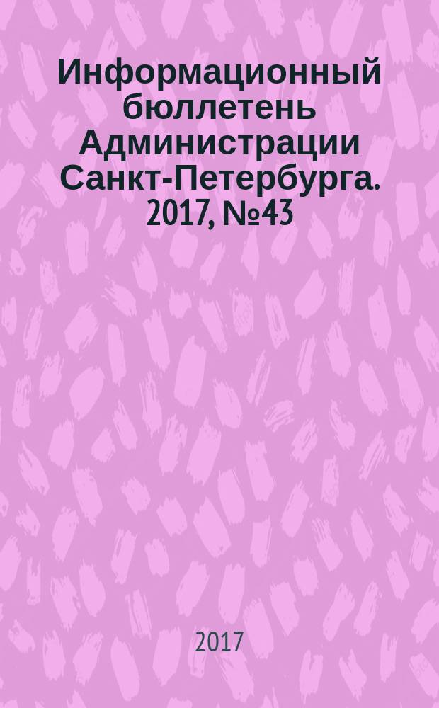 Информационный бюллетень Администрации Санкт-Петербурга. 2017, № 43 (1043)