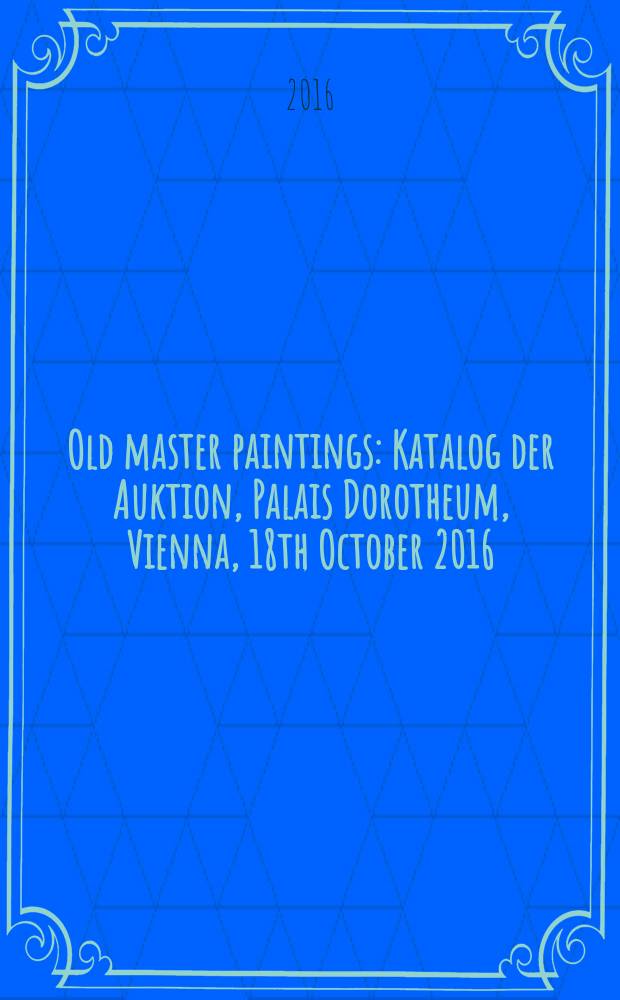 Old master paintings : Katalog der Auktion, Palais Dorotheum, Vienna, 18th October 2016 = Картины старых мастеров