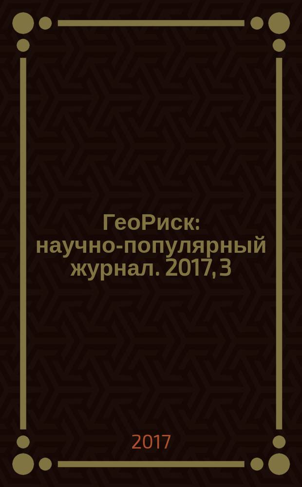 ГеоРиск : научно-популярный журнал. 2017, 3