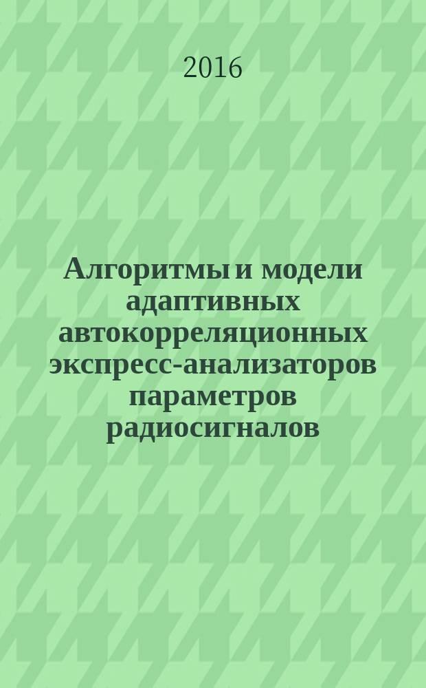 Алгоритмы и модели адаптивных автокорреляционных экспресс-анализаторов параметров радиосигналов : автореферат дис. на соиск. уч. степ. кандидата технических наук : специальность 05.12.14 <Радиолокация и радионавигация>