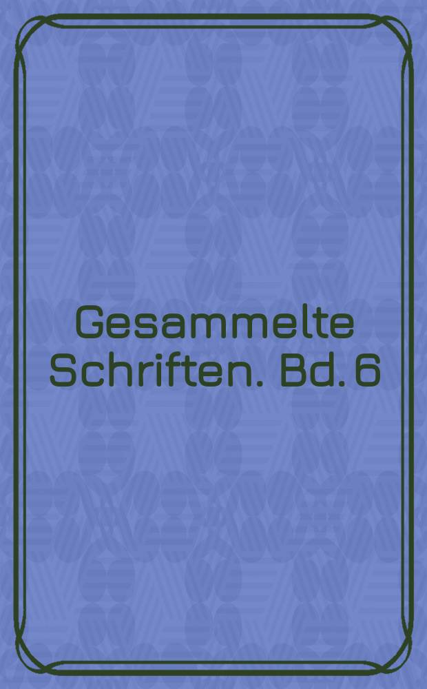 Gesammelte Schriften. Bd. 6 : 1781-1782