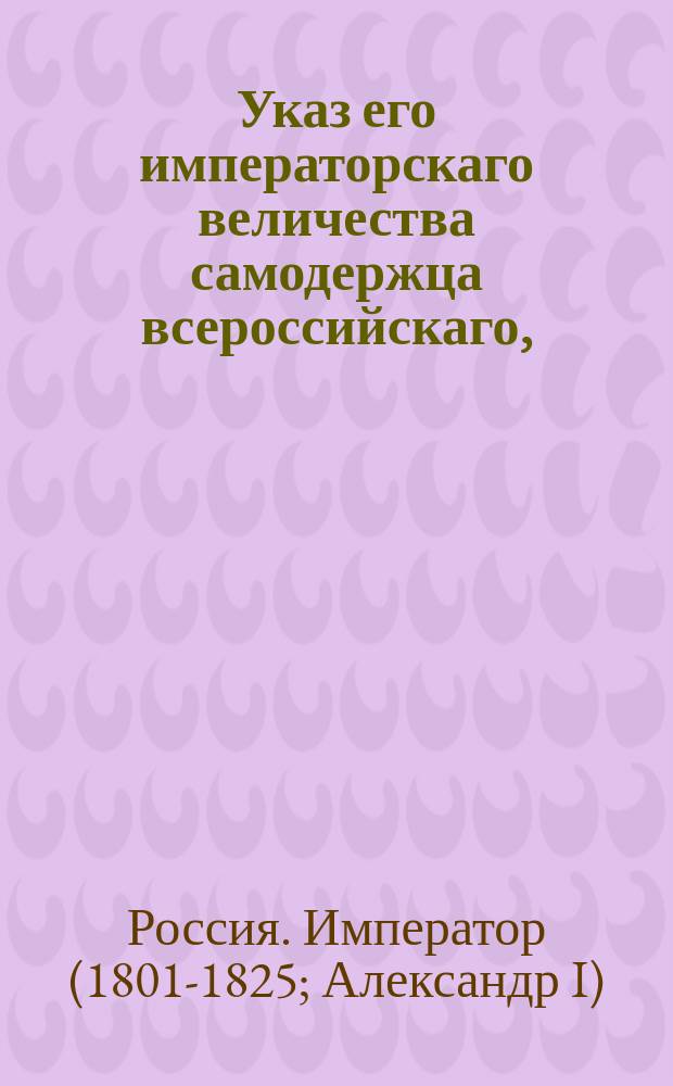 Указ его императорскаго величества самодержца всероссийскаго, : О штатах канцелярии высочайше учрежденного Комитета в 18 день августа 1814 года и по редакции военных ведомостей