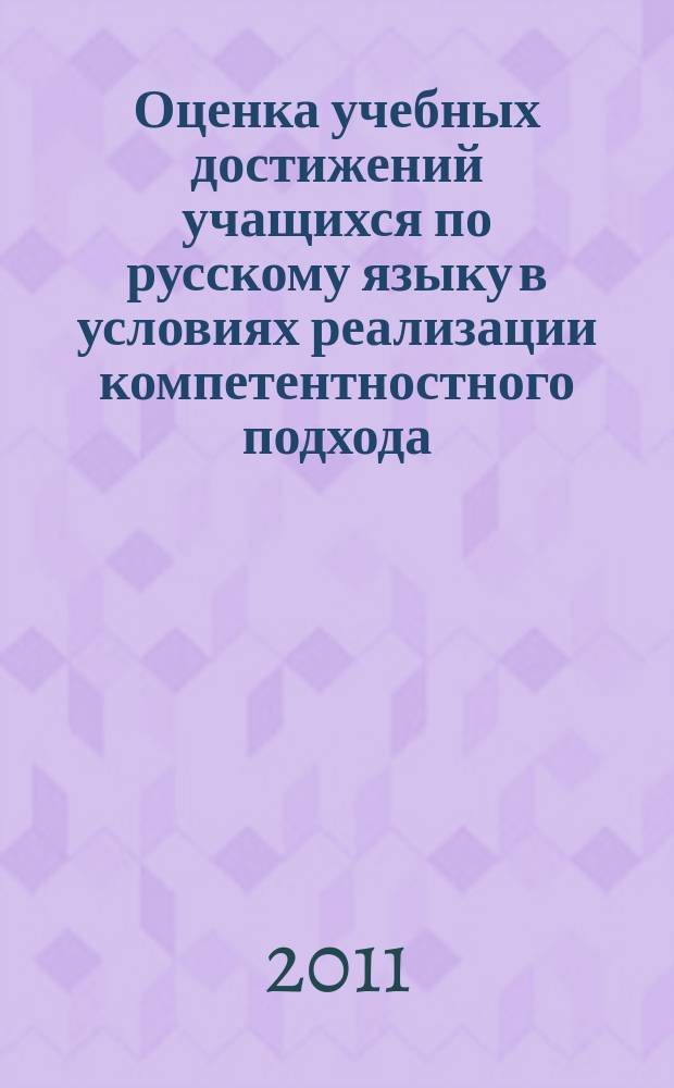 Оценка учебных достижений учащихся по русскому языку в условиях реализации компетентностного подхода : (сопровождение рабочих программ учителя) : учебно-методическое пособие для учителей и слущателей системы повышения квалификации