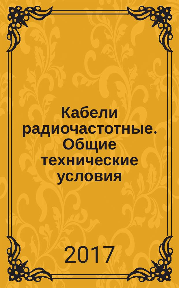 Кабели радиочастотные. Общие технические условия : Radio-frequency cables. General specifications : дополнение к государственному стандарту союза ССР : издание официальное : утвержден и введен в действие Постановлением Государственного комитета СССР по стандартам от 23 октября 1978 г. № 2735 : введен 01.01.1981 г