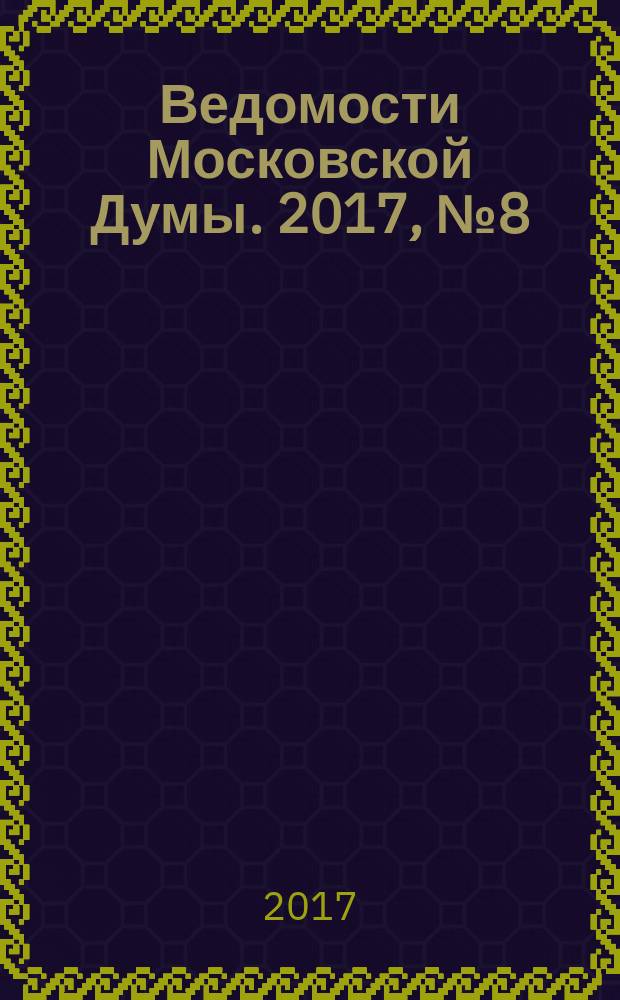 Ведомости Московской Думы. 2017, № 8 (285)