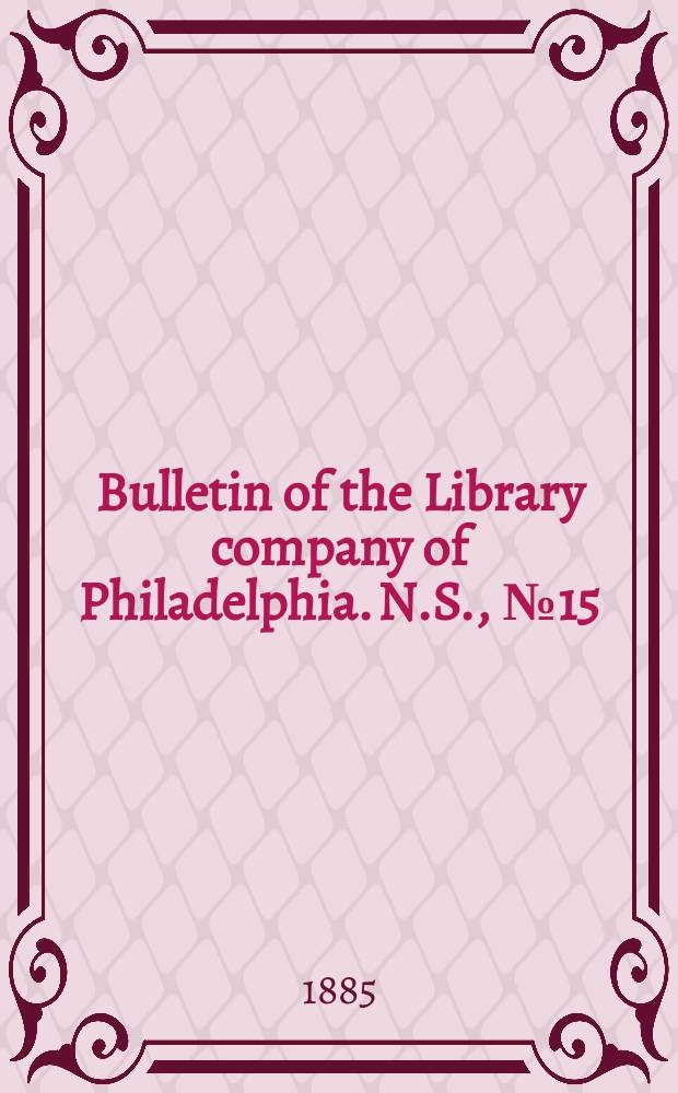 Bulletin of the Library company of Philadelphia. N.S., № 15