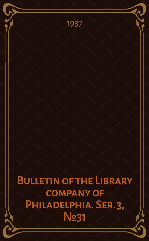 Bulletin of the Library company of Philadelphia. Ser. 3, № 31 : 1936/1937