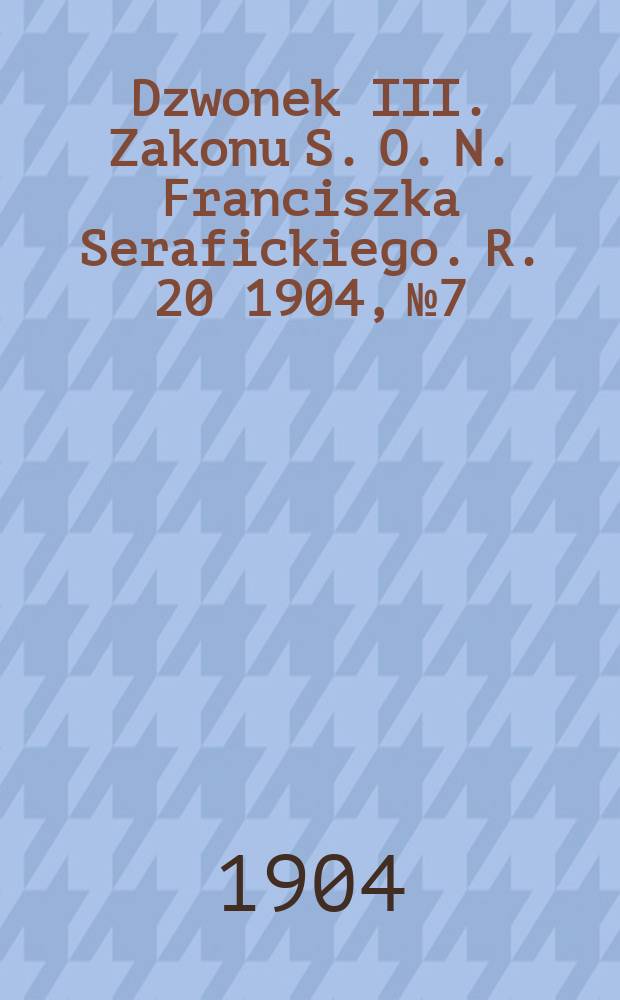 Dzwonek III. Zakonu S. O. N. Franciszka Serafickiego. R. 20 1904, № 7