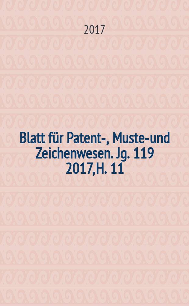 Blatt für Patent-, Muster- und Zeichenwesen. Jg. 119 2017, H. 11