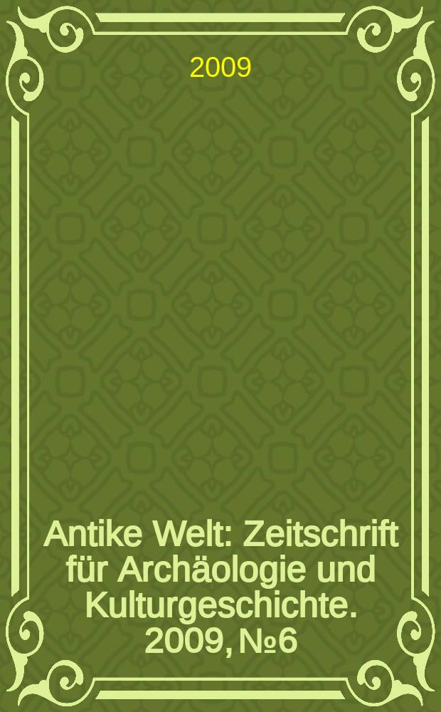 Antike Welt : Zeitschrift für Archäologie und Kulturgeschichte. 2009, № 6
