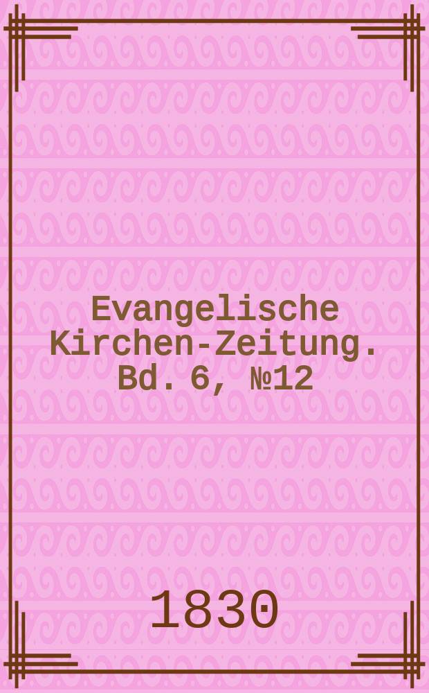 Evangelische Kirchen-Zeitung. Bd. 6, № 12